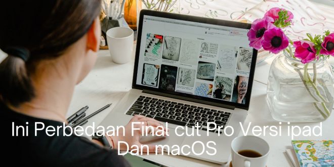 Ini Perbedaan Final Cut Pro Versi ipad Dan macOS