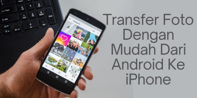 Transfer foto dengan mudah dari android ke iPhone