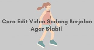 Cara Edit Video Sedang Berjalan Agar Stabil