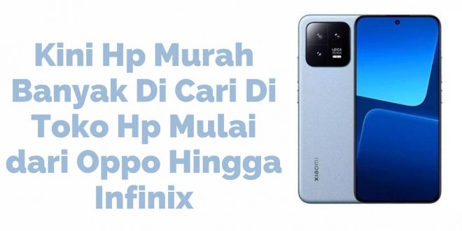 Kini Hp Murah Banyak Di Cari Di Toko Hp Mulai dari Oppo Hingga Infinix