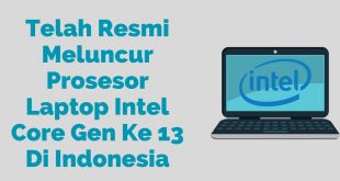 Telah Resmi Meluncur Prosesor Laptop Intel Core Gen Ke 13 Di Indonesia