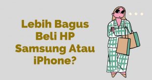 Lebih Bagus Beli HP Samsung Atau iPhone?