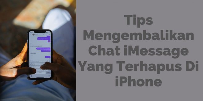 Tips Mengembalikan Chat iMessage Yang Terhapus Di iPhone