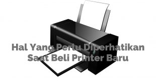 Hal Yang Perlu Diperhatikan Saat Beli Printer Baru