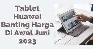 Tablet Huawei Banting Harga Di Awal Juni 2023