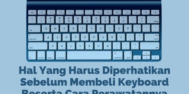 Hal Yang Harus Di Perhatikan Sebelum Membeli Keyboard Beserta Cara Perawatannya