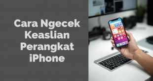 Cara Ngecek Keaslian Perangkat iPhone