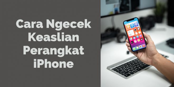 Cara Ngecek Keaslian Perangkat iPhone