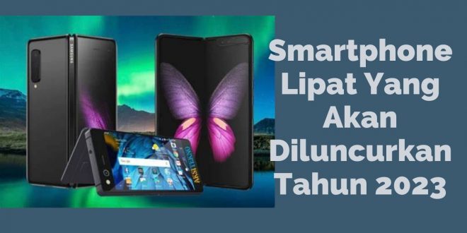 Smartphone Lipat Yang Akan Diluncurkan Tahun 2023