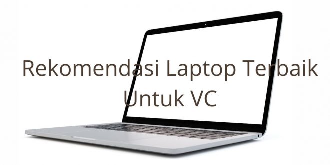 Rekomendasi Laptop Terbaik Untuk VC