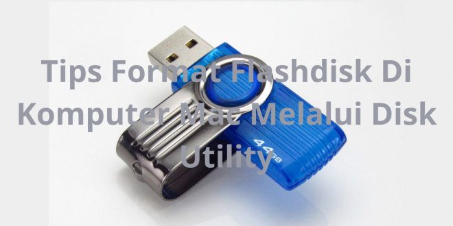 Tips Format Flashdisk Di Komputer Mac Melalui Disk Utility