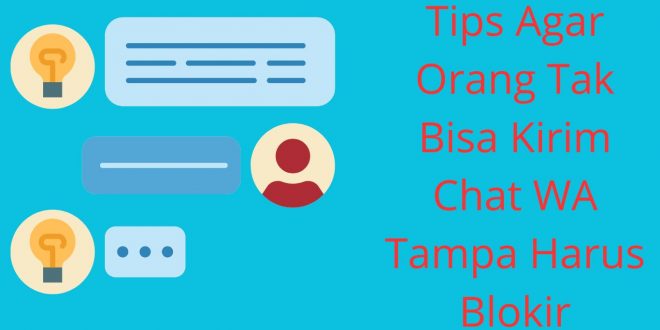 Tips Agar Orang Tak Bisa Kirim Chat Wa Tanpa Harus Blokir