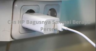 Cas Hp Bagusnya Sampai Berapa Persen?