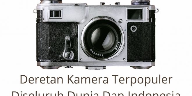 Deretan Kamera Terpopuler Diseluruh Dunia Dan Indonesia