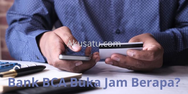Bank BCA Buka Jam Berapa?