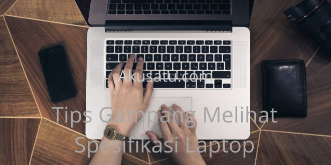 Tips Gampang Melihat Spesifikasi Laptop