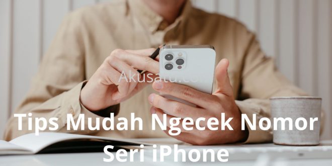 Tips Mudah Ngecek Nomor Seri iPhone