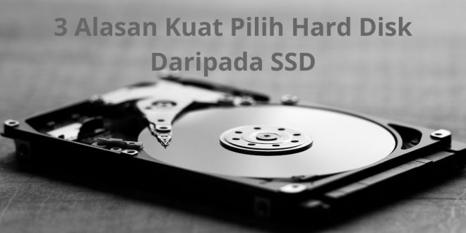 3 Alasan Kuat Pilih Hard Disk Daripada SSD